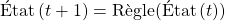 \acute{\mathrm{E}}\text{tat}\left(t+1\right) = \text{R}\grave{\mathrm{e}}\text{gle}(\acute{\mathrm{E}}\text{tat}\left(t\right))