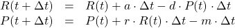 \begin{array}{ccl} R(t + \Delta t) &= &R(t) + a \cdot \Delta t - d \cdot P(t) \cdot \Delta t \\ P(t + \Delta t) &= &P(t) + r \cdot R(t) \cdot \Delta t - m \cdot \Delta t \\ \end{array}