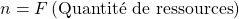 n=F\left( \text{Quantit}\acute{\mathrm{e}}\text{ de ressources} \right)